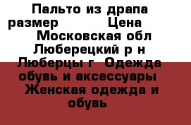 Пальто из драпа (размер 46-48) › Цена ­ 1 000 - Московская обл., Люберецкий р-н, Люберцы г. Одежда, обувь и аксессуары » Женская одежда и обувь   